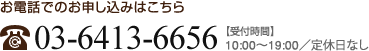 お電話での申し込みはこちら 03-3413-6656 【受付時間】10:00～19:00/定休日なし