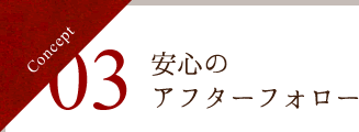 Concept 03 責任あるアフターフォロー