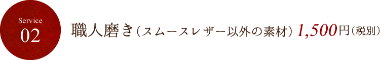 Service02 職人磨き（スムースレザー以外の素材） 1,500円（税別）
