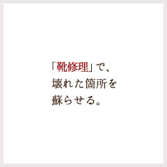 「靴修理」で、壊れた箇所を蘇らせる。