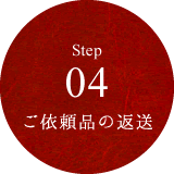 Step 04 ご依頼品の返送