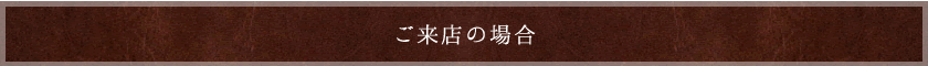 ご来店の場合